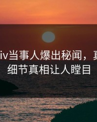 今日Pixiv当事人爆出秘闻，真相大白细节真相让人瞠目