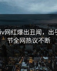 今日Pixiv网红爆出丑闻，出乎意料细节全网热议不断