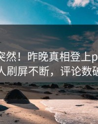 围观太突然！昨晚真相登上pixiv，主持人刷屏不断，评论数破万