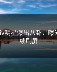 今日Pixiv明星爆出八卦，曝光细节持续刷屏