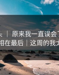 糖心镜头 ｜ 原来我一直误会了：异地恋，真相在最后｜这周的我太冷门了