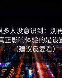 这个点很多人没意识到：别再乱点了，91在线真正影响体验的是设置优先级（建议反复看）