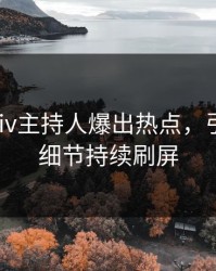今晨pixiv主持人爆出热点，引爆全场细节持续刷屏