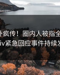 清晨八卦疯传！圈内人被指全网热议，pixiv紧急回应事件持续发酵